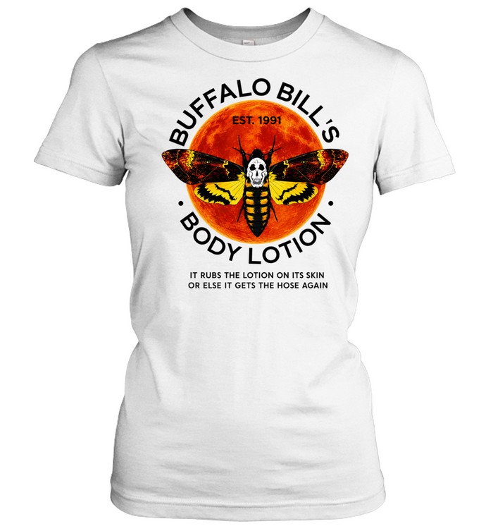 Buffalo Bill’s Body Lotion it rubs the lotion on its skin or else it gets the hose again Classic Women's T-shirt