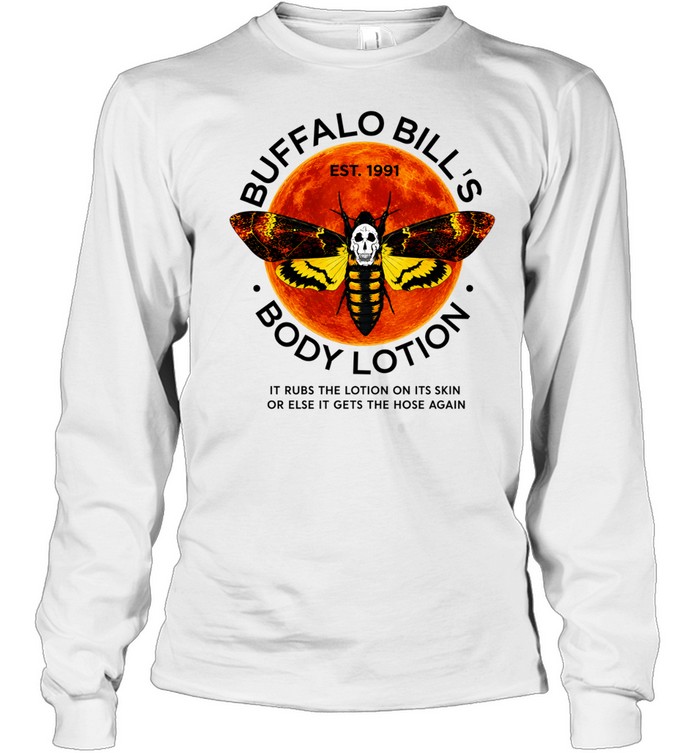 Buffalo Bill’s Body Lotion it rubs the lotion on its skin or else it gets the hose again Long Sleeved T-shirt