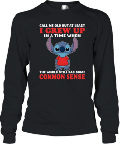 Call Me Old But At Least I Grew Up In A Time When The World Still Had Some Common Sense Long Sleeved T-shirt