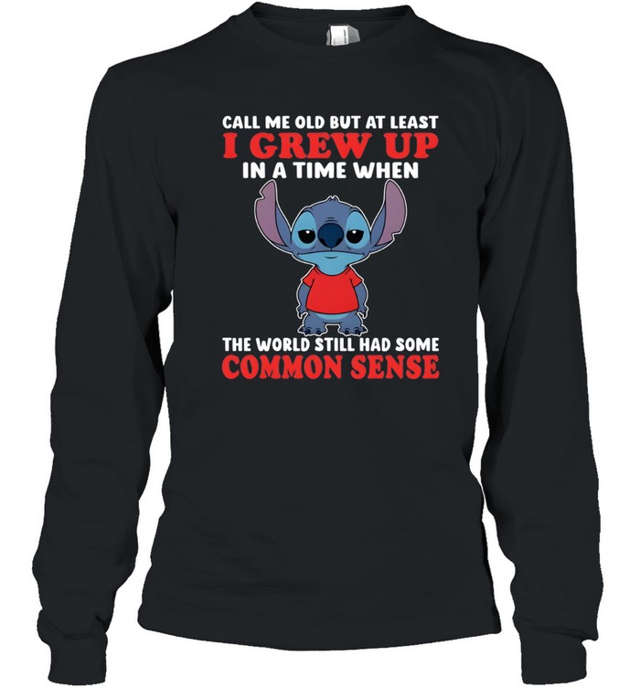 Call Me Old But At Least I Grew Up In A Time When The World Still Had Some Common Sense Long Sleeved T-shirt