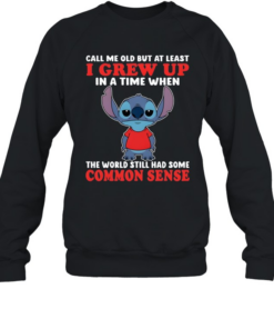 Call Me Old But At Least I Grew Up In A Time When The World Still Had Some Common Sense Unisex Sweatshirt