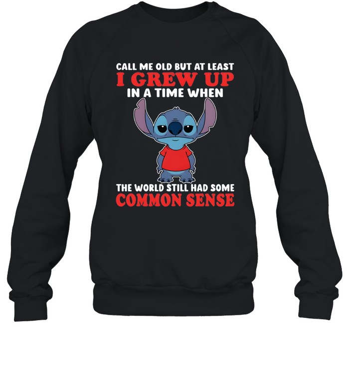 Call Me Old But At Least I Grew Up In A Time When The World Still Had Some Common Sense Unisex Sweatshirt