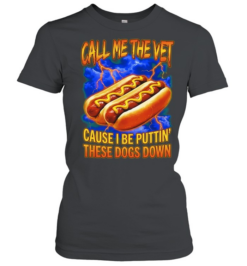 Call me the vet cause I be puttin these dogs down hot dog eating contest  Classic Women's T-shirt