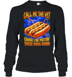 Call me the vet cause I be puttin these dogs down hot dog eating contest  Long Sleeved T-shirt