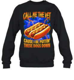 Call me the vet cause I be puttin these dogs down hot dog eating contest  Unisex Sweatshirt