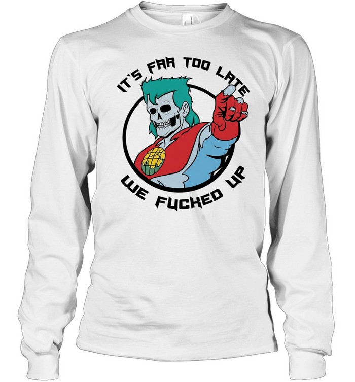 Captain Planet zombie skull it’s far too late we fucked up Long Sleeved T-shirt