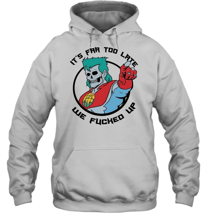 Captain Planet zombie skull it’s far too late we fucked up Unisex Hoodie