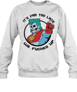 Captain Planet zombie skull it’s far too late we fucked up Unisex Sweatshirt