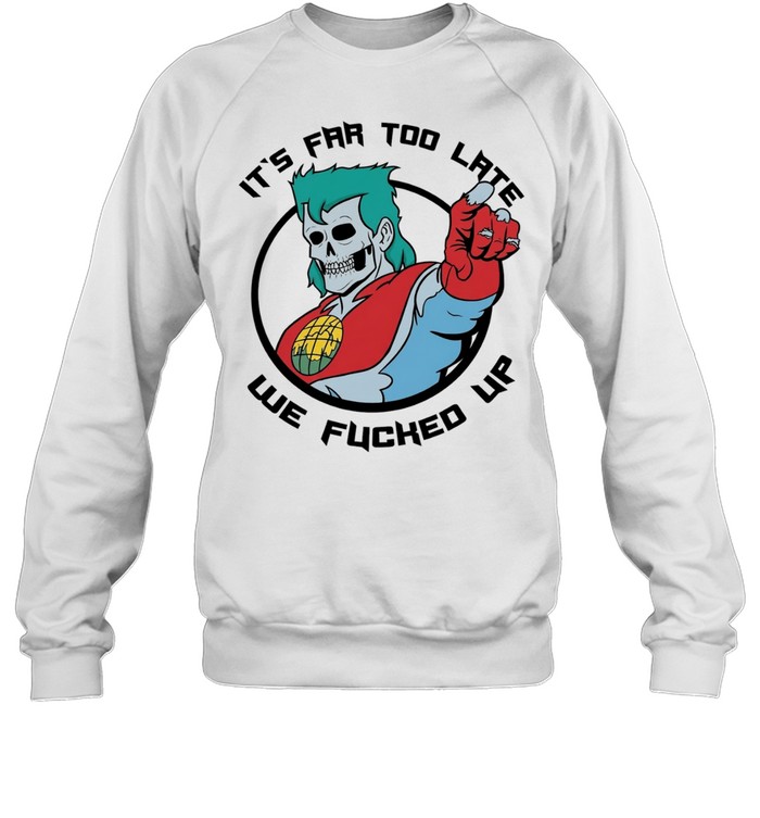 Captain Planet zombie skull it’s far too late we fucked up Unisex Sweatshirt