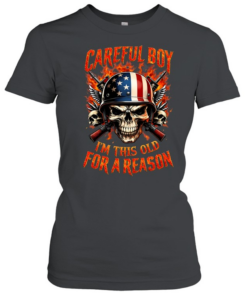 Careful Boy I'm This Old For A Reason  Classic Women's T-shirt