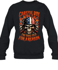 Careful Boy I'm This Old For A Reason  Unisex Sweatshirt