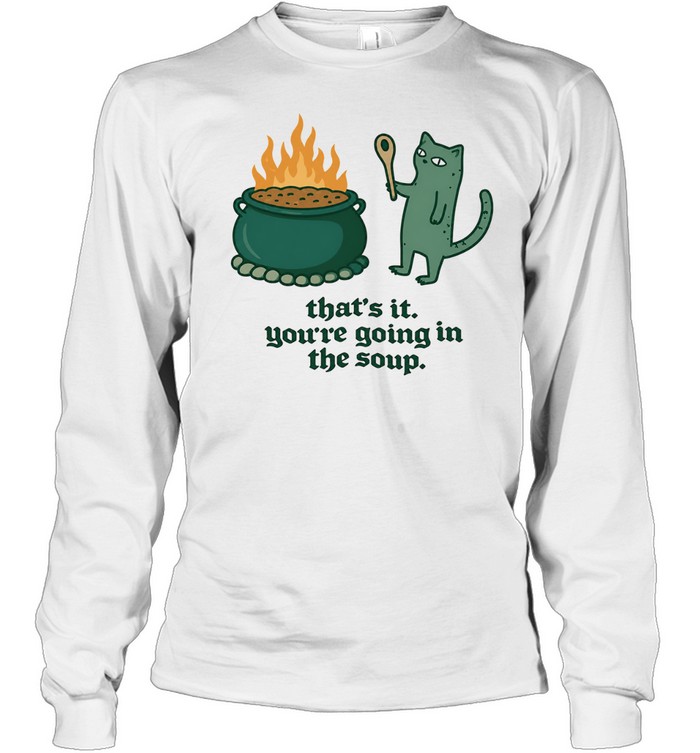 Cat holding spoon next to cauldron you’re going in the soup Long Sleeved T-shirt