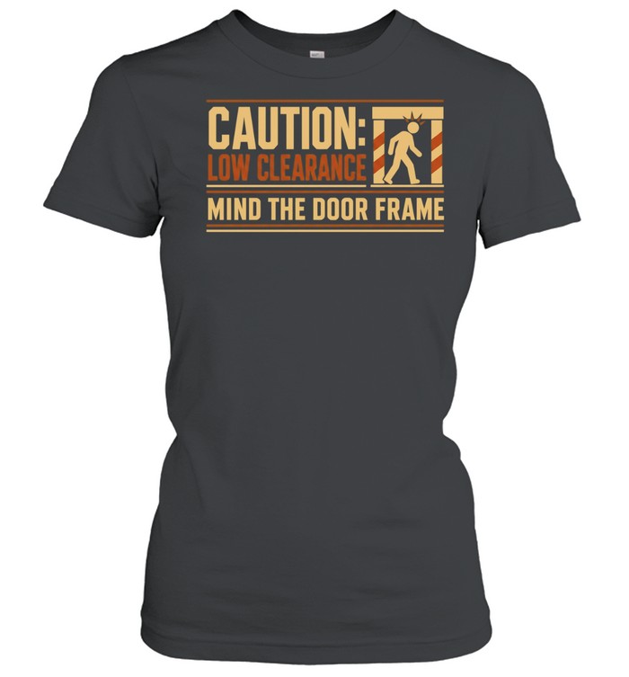 Caution Low Clearance Mind the Door Frame Classic Women's T-shirt