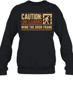 Caution Low Clearance Mind the Door Frame Unisex Sweatshirt