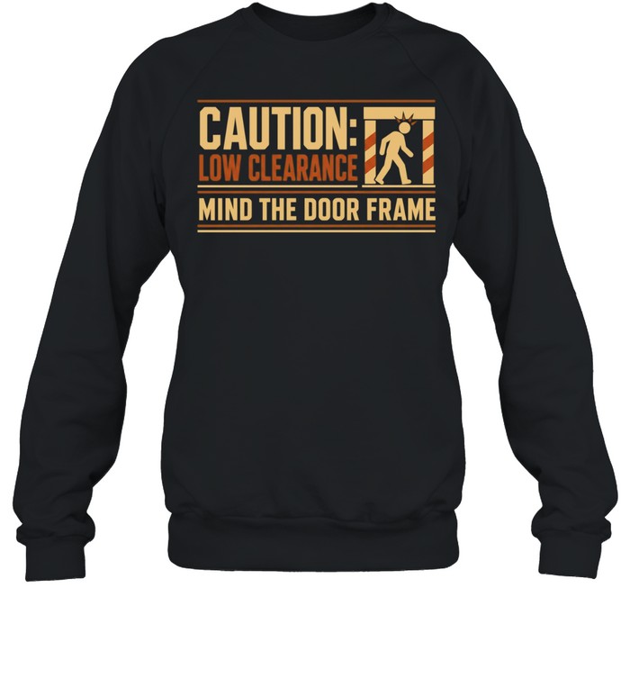 Caution Low Clearance Mind the Door Frame Unisex Sweatshirt
