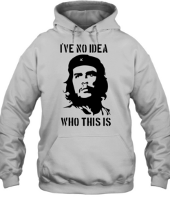 Che Guevara I have no idea who this is Unisex Hoodie