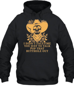 Cowboy skull smoking I didn’t FaceTime you just to talk pop that butthole out  Unisex Hoodie