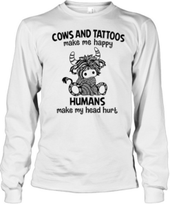 Cows And Tattoos Make Me Happy Humans Make My Head Hurt  Long Sleeved T-shirt