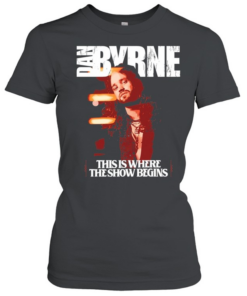 Dan Byrne this is where the show begins  Classic Women's T-shirt