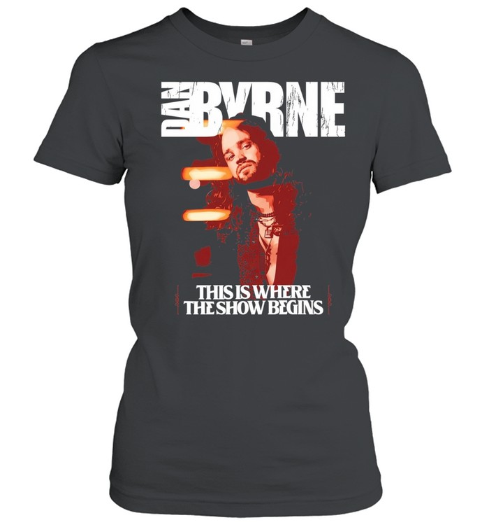 Dan Byrne this is where the show begins Classic Women's T-shirt