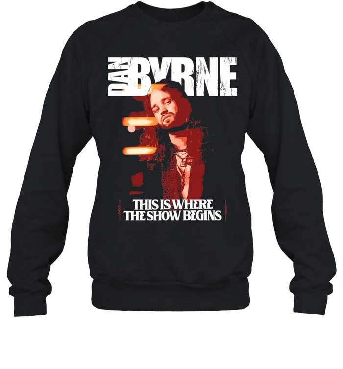 Dan Byrne this is where the show begins Unisex Sweatshirt