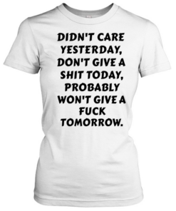 Didn't Care Yesterday  Classic Women's T-shirt