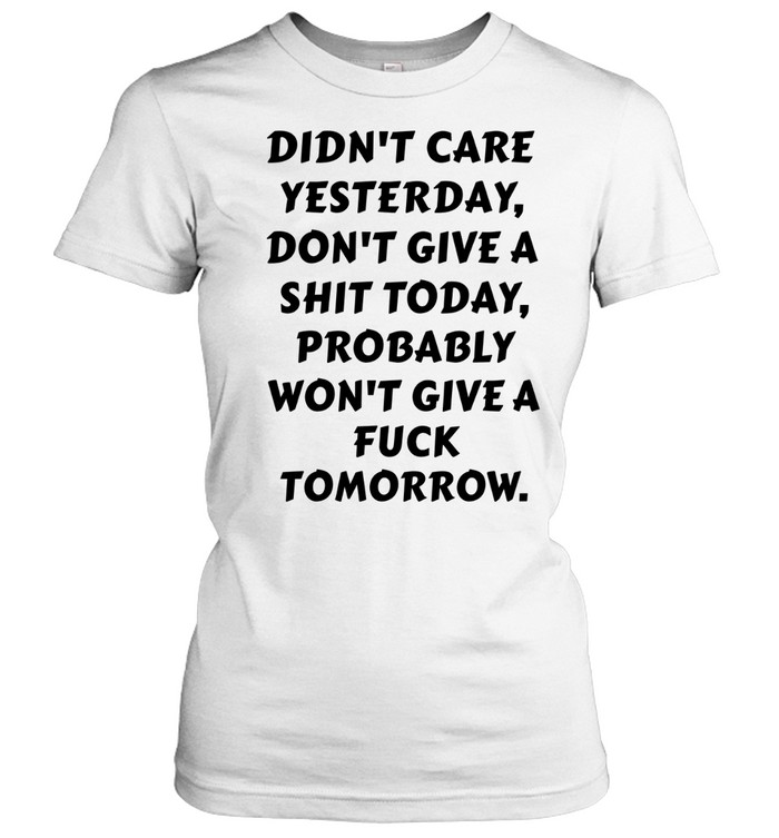 Didn't Care Yesterday Classic Women's T-shirt