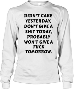 Didn't Care Yesterday Long Sleeved T-shirt