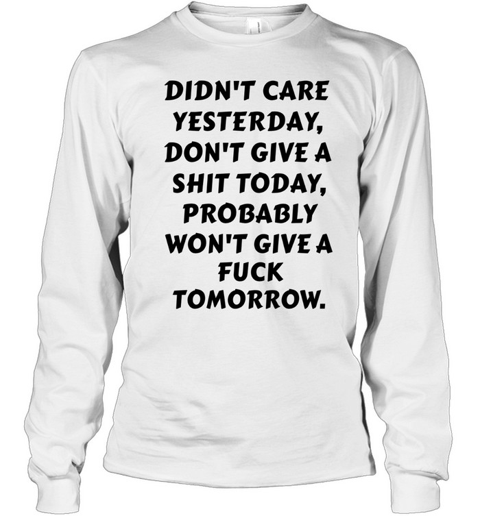 Didn't Care Yesterday Long Sleeved T-shirt