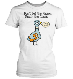 Don't Let the Pigeon Teach the Class T- for Funny Teachers Classic Women's T-shirt