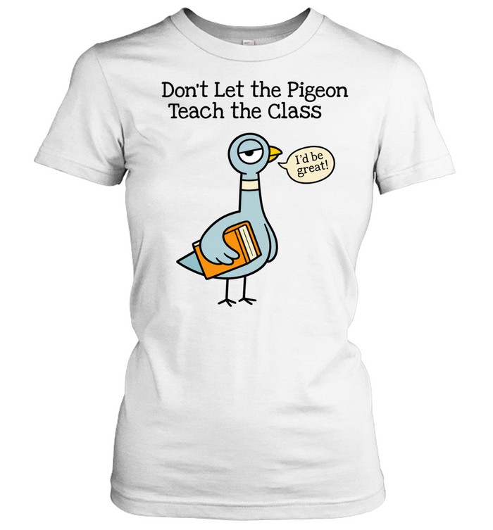 Don't Let the Pigeon Teach the Class T- for Funny Teachers Classic Women's T-shirt