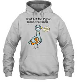 Don't Let the Pigeon Teach the Class T- for Funny Teachers Unisex Hoodie