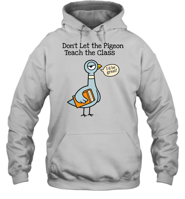 Don't Let the Pigeon Teach the Class T- for Funny Teachers Unisex Hoodie
