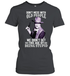 Don't Mess With Old People Funny Cowboy Quote  Classic Women's T-shirt