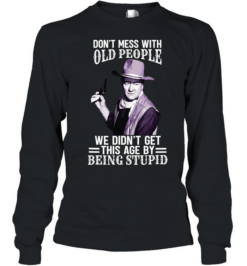 Don't Mess With Old People Funny Cowboy Quote  Long Sleeved T-shirt