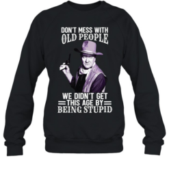 Don't Mess With Old People Funny Cowboy Quote  Unisex Sweatshirt