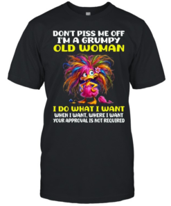 Don't Piss Me Off I'm A Grumpy Old Woman I Do What I Want When I Want Where I Want Your Approval Is Not Required Classic Men's T-shirt