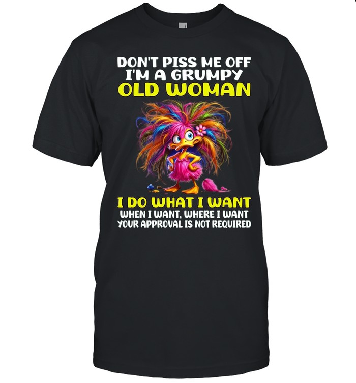 Don't Piss Me Off I'm A Grumpy Old Woman I Do What I Want When I Want Where I Want Your Approval Is Not Required Classic Men's T-shirt