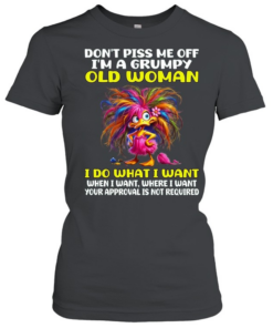 Don't Piss Me Off I'm A Grumpy Old Woman I Do What I Want When I Want Where I Want Your Approval Is Not Required  Classic Women's T-shirt