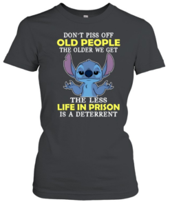 Don't Piss Off Old People The Older We Get The Less Life In Prison Is A Deterrent  Classic Women's T-shirt