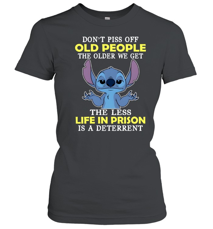 Don't Piss Off Old People The Older We Get The Less Life In Prison Is A Deterrent Classic Women's T-shirt