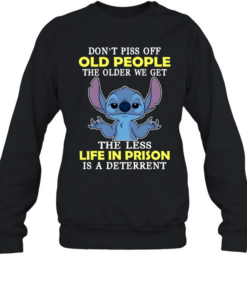 Don't Piss Off Old People The Older We Get The Less Life In Prison Is A Deterrent Unisex Sweatshirt