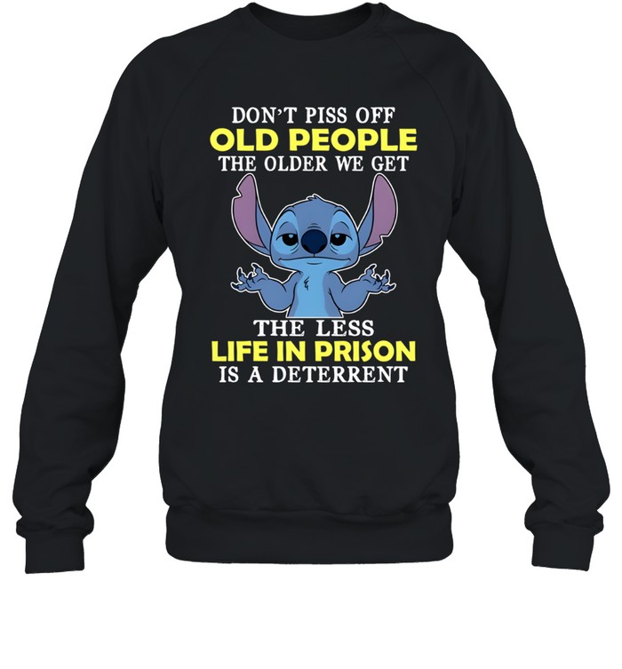 Don't Piss Off Old People The Older We Get The Less Life In Prison Is A Deterrent Unisex Sweatshirt