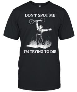 Don’t Spot Me I’m Trying To Die Weightlifting Classic Men's T-shirt