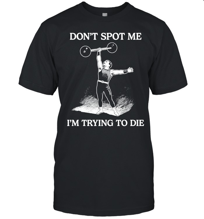Don’t Spot Me I’m Trying To Die Weightlifting Classic Men's T-shirt