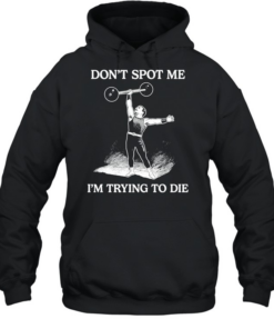 Don’t Spot Me I’m Trying To Die Weightlifting Unisex Hoodie