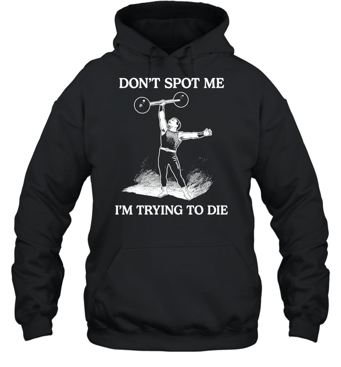 Don’t Spot Me I’m Trying To Die Weightlifting Unisex Hoodie