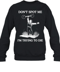 Don’t Spot Me I’m Trying To Die Weightlifting Unisex Sweatshirt
