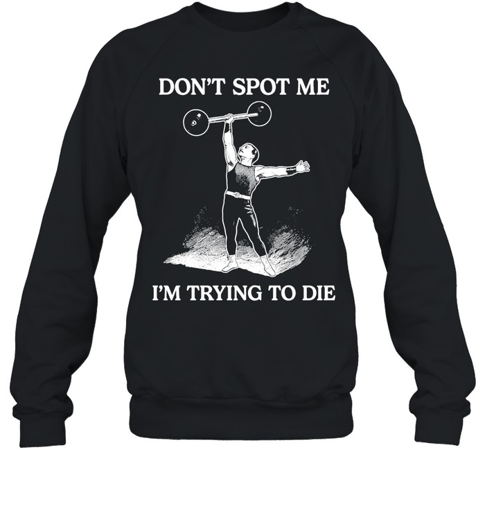 Don’t Spot Me I’m Trying To Die Weightlifting Unisex Sweatshirt