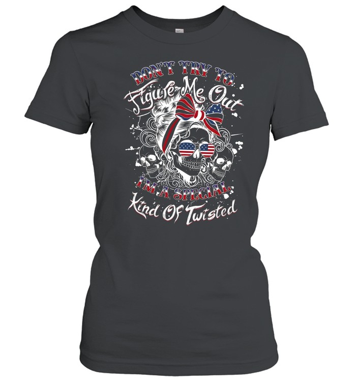 Don't Try To Figure Me Out I'm A Special Kind Of Twisted Classic Women's T-shirt